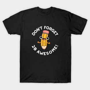 Don't Forget 2B Awesome Cute Pencil Pun T-Shirt